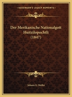 Der Merikanische Nationalgott Huitzilopochtli (1847) 1160439559 Book Cover