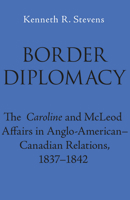Border Diplomacy: The Caroline and McLeod Affairs in Anglo-American-Canadian Relations, 1837-1842 0817351582 Book Cover