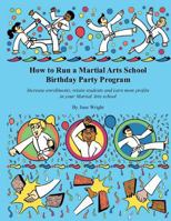 How to Run a Martial Arts School Birthday Party Program: Increase enrollments, retain students and earn more profits in your Martial Arts school. 1475019971 Book Cover