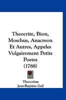 Theocrite, Bion, Moschus, Anacreon Et Autres: Appeles Vulgairement Petits Poetes (1788) 1166311597 Book Cover