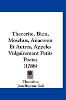 Theocrite, Bion, Moschus, Anacreon Et Autres: Appeles Vulgairement Petits Poetes (1788) 1120042453 Book Cover