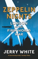 Zeppelin Nights: London in the First World War 1847921655 Book Cover