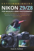 Nikon Z9/Z8 Settings Guide for Wildlife and Bird Photography: Why (Not Just What) to Set Autofocus, Subject Detection & Custom Banks, Updated for the Latest Firmware B0HFXXNRNQ Book Cover