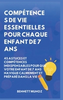 Compétences de vie essentielles pour Chaque enfant de 7 ans: 45 Astuces et Compétences indispensables pour que Votre Enfant de 7 ans Navigue Calmement ... Adolescents Et les Enfants) (French Edition) B0GX4Y31NF Book Cover