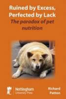 Ruined by Excess, Perfected by Lack: The Paradox of Pet Nutrition 1904761720 Book Cover