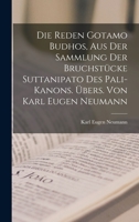 Die Reden Gotamo Budhos, aus der Sammlung der Bruchstücke Suttanipato des Pali-Kanons. Übers. von Karl Eugen Neumann 1016724926 Book Cover