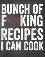 Bunch of F**king Recipes I Can Cook: Personalized Blank Cookbook and Custom Recipe Journal to Write in Funny Gift for Men Women: Funny Swearing Gag Gift 1670110613 Book Cover