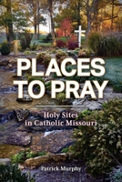Places to Pray: Holy Sites in Catholic Missouri 1681064367 Book Cover