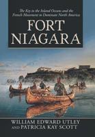 Fort Niagara: The Key to the Inland Oceans and the French Movement to Dominate North America 1532070659 Book Cover