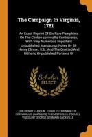 The Campaign in Virginia, 1781: An Exact Reprint of Six Rare Pamphlets on the Clinton-Cornwallis Controversy, with Very Numerous Important Unpublished Manuscript Notes by Sir Henry Clinton, K.B., and  0353536628 Book Cover