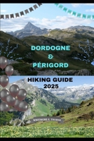 DORDOGNE & PÉRIGORD HIKING GUIDE 2025 (Trailblazer Series: 2025 Destinations) B0FGXSKPJY Book Cover