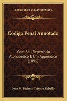 Codigo Penal Annotado: Com Seu Repertorio Alphabetico E Um Appendice (1895) 1168140528 Book Cover