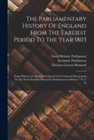 The Parliamentary History Of England, From The Earliest Period To The Year 1803. From Which Last Mentioned Epoch It Is Continued Downwards In The Work Entitled , " The Parliamentary Debates"... 1011484552 Book Cover
