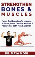 STRENGTHEN BONES@ MUSCLES: foods and exercise to improve balance, bone density, muscles and posture for both men and woman B09877Q1VD Book Cover