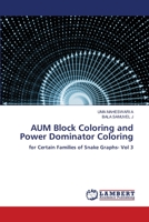 AUM Block Coloring and Power Dominator Coloring: for Certain Families of Snake Graphs- Vol 3 6206164330 Book Cover