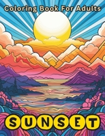 Sunset Coloring Book For Adults: Stress Relief For Women Men Teens and Seniors Relaxation With 50 Unique Sunset Landscape Designs B0CQ6YTLDZ Book Cover