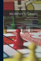 Morphy's Games: A Selection of the Best Games Played by the Distinguished Champion in Europe and America 1016166834 Book Cover