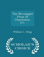 The Newspaper Press Of Charleston, S.c.: A Chronological And Biographical History, Embracing A Period Of One Hundred And Forty Years 1286647398 Book Cover