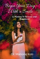 Begin Your Day With a Smile and 7 Mantras To Increase Your Happiness B0BCGZ4G2V Book Cover