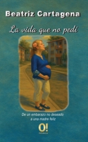 La vida que no pedí: De un embarazo no deseado a una madre feliz (Spanish Edition) 9804520370 Book Cover