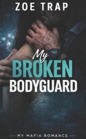 My Broken Bodyguard: A Forced-Proximity Bodyguard Romance (My Mafia Romance) B0GXFNQJTN Book Cover