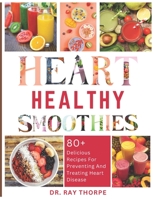 Heart Healthy Smoothies: Delicious Recipes For Preventing And Treating Heart Disease B0BZFG3SGM Book Cover