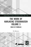 The Work of Karlheinz Stockhausen Volume 3: Music by Formulas (Ashgate Studies in Theory and Analysis of Music After 1900) 1032547146 Book Cover