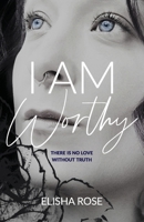 I AM WORTHY: There is no love without truth. 1738885011 Book Cover