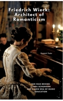 Friedrich Wieck: Architect of Romanticism: The Man Behind Clara Schumann and a New Era of Music Education 3384511689 Book Cover