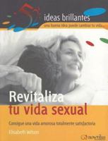 Revitaliza Tu Vida Sexual: Consigue una Vida Amorosa Totalmente Satisfactoria (52 Ideas Brillantes) 849763165X Book Cover