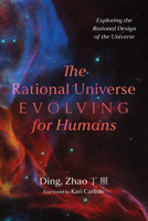 The Rational Universe Evolving for Humans: Exploring the Rational Design of the Universe 172529284X Book Cover