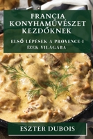 Francia Konyhaművészet Kezdőknek: Első lépések a provence-i ízek világába 1835504930 Book Cover