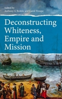 Deconstructing Whiteness, Empire and Mission 0334055938 Book Cover
