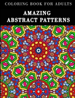 Amazing Abstract Patterns: Coloring Book for Adults with 60 Geometric Designs to Relax and Relieve Stress B08L4FL4BC Book Cover