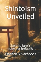 Shintoism Unveiled: Exploring Japan’s Indigenous Spirituality B0CHL16C3W Book Cover