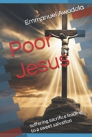Poor Jesus: suffering sacrifice leading to a sweet salvation B0DW4965L3 Book Cover