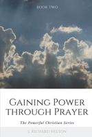 Gaining Power Through Prayer (The Powerful Christian Series) 0985247029 Book Cover
