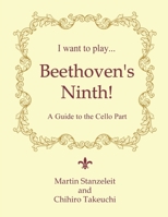 I Want to Play ... Beethoven's Ninth!: A Guide to the Cello Part 1088618707 Book Cover