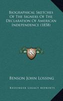 Biographical Sketches of the Signers of the Declaration of American Independence: The Declaration Historically Considered ; and a Sketch of the ... Confederation and of the Federal Constitution 1429019557 Book Cover
