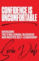 Confidence is Uncomfortable: Overcome the 9 Millennial Blockers and Master Self-Leadership 0648595501 Book Cover