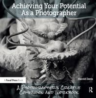 Achieving Your Potential as a Photographer: A Creative Companion and Workbook 1138826367 Book Cover
