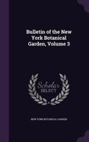Bulletin of the New York Botanical Garden, Volume 3 1359073396 Book Cover