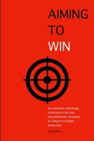 Aiming to Win: An Evidence-Informed Approach for Law Enforcement Training in Target-Focused Shooting B0G6XBZBKM Book Cover