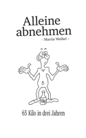 Alleine abnehmen: 65 Kilo in drei Jahren (German Edition) 3769321464 Book Cover