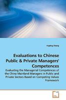 Evaluations to Chinese Public: Evaluating the Managerial Competences of the China Mainland Managers in Public and Private Sectors Based on Competing Values Framework 3639157524 Book Cover