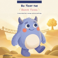 Bo Tries the Brave Thing: A Gentle Story About Fear, Courage, and Trying New Things (Bo's Big Feelings) B0H8KBP13S Book Cover