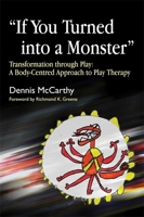 If You Turned Into a Monster: Transformation Through Play: A Body-Centred Approach to Play Therapy 1843105292 Book Cover