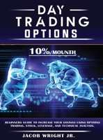 Day Trading Options: 10 % / Mounth, Beginners Guide to Increase Your Savings Using Options Trading, Stock, Leverage, and Technical Analysis. 1801111669 Book Cover