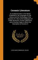 Ceramic Literature: An Analytical Index to the Works Published in All Languages On the History and the Technology of the Ceramic Art; Also to the ... Sales in Which the Description of Ceramic O 034391462X Book Cover