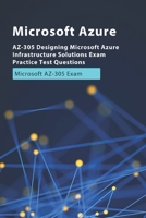 AZ-305 Designing Microsoft Azure Infrastructure Solutions Exam Practice Test Questions: Microsoft AZ-305 Exam B09TJ972MV Book Cover